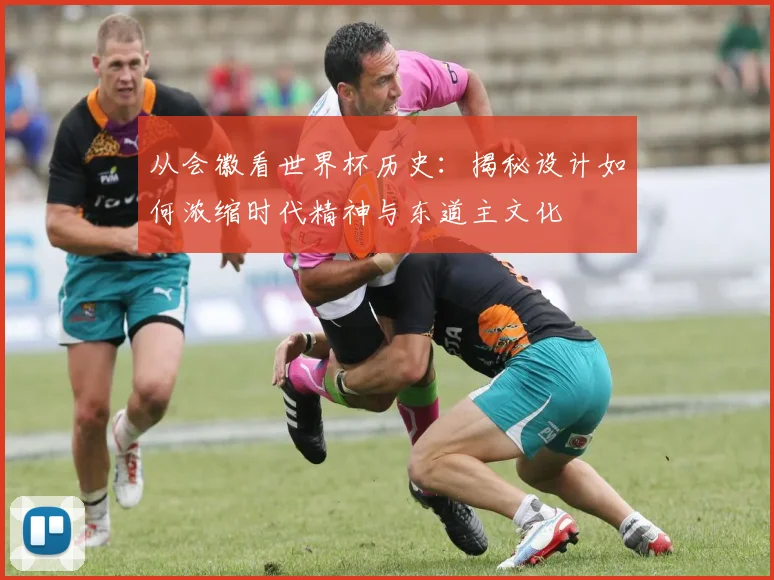 从会徽看世界杯历史：揭秘设计如何浓缩时代精神与东道主文化