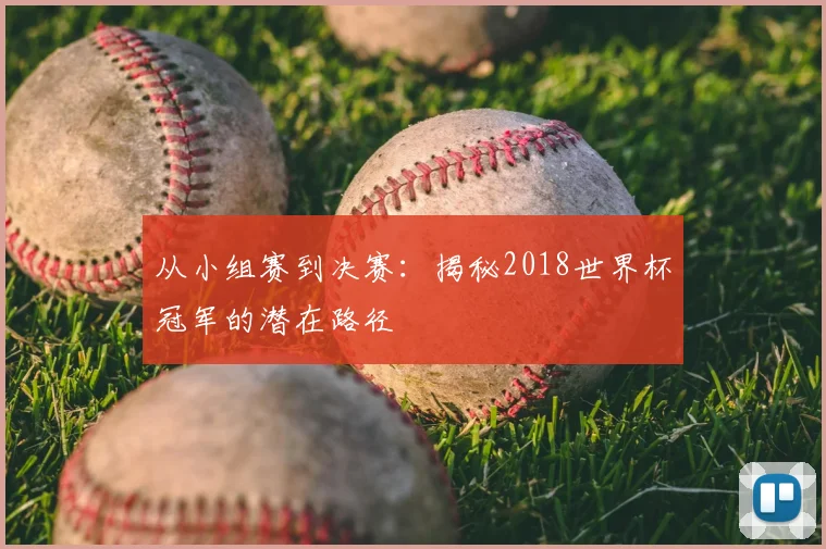 从小组赛到决赛:揭秘2018世界杯冠军的潜在路径