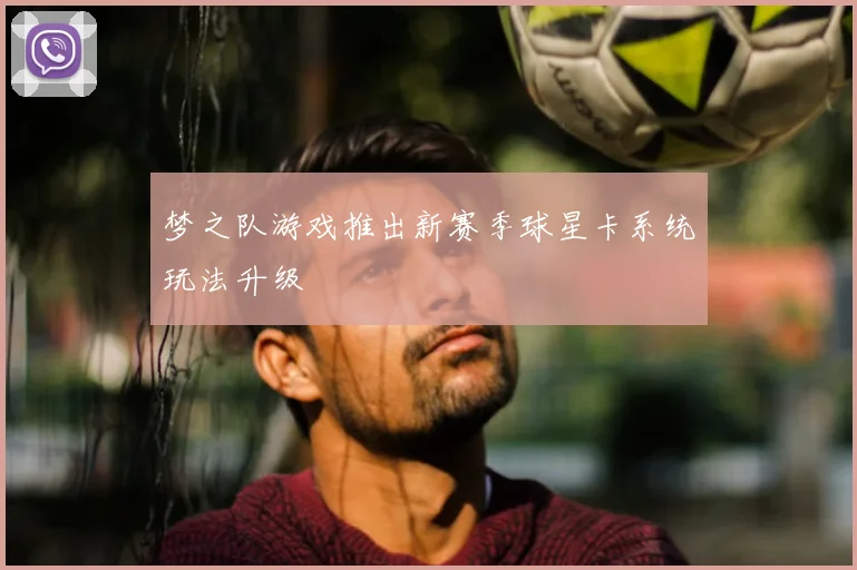 梦之队游戏推出新赛季球星卡系统玩法升级
