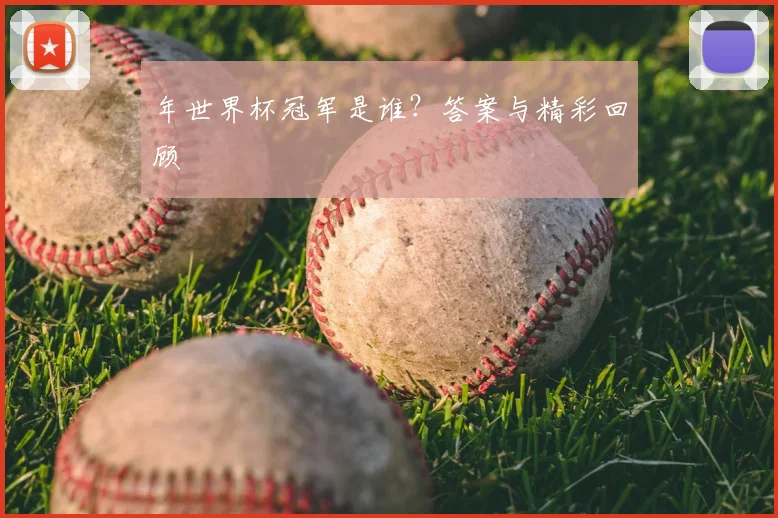 年世界杯冠军是谁?答案与精彩回顾