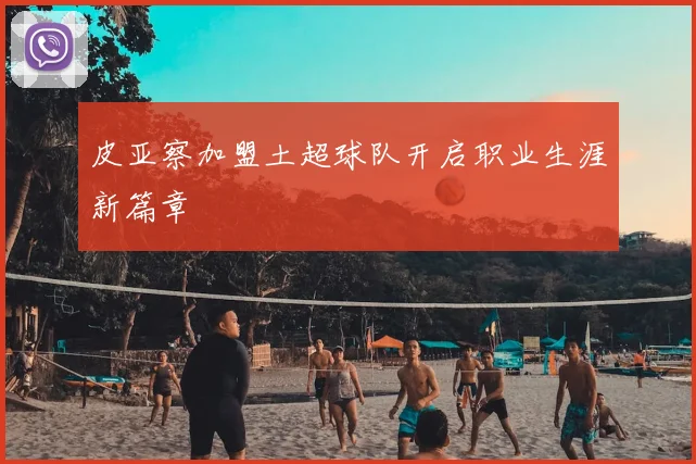 皮亚察加盟土超球队开启职业生涯新篇章
