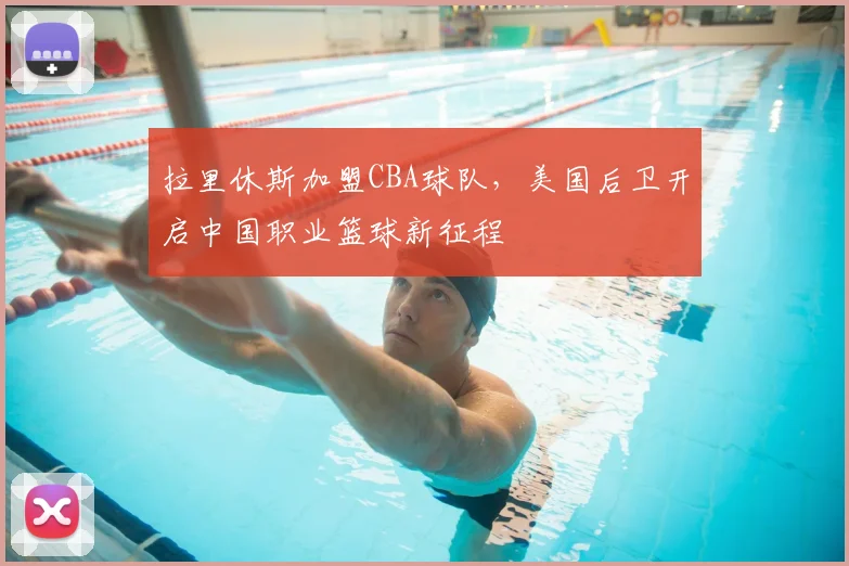 拉里休斯加盟CBA球队，美国后卫开启中国职业篮球新征程