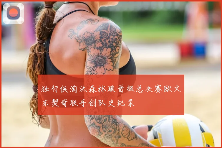 独行侠淘汰森林狼晋级总决赛欧文东契奇联手创队史纪录