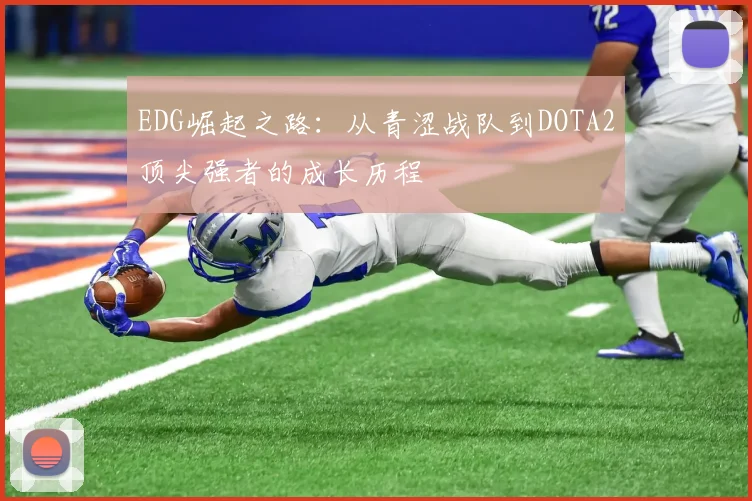 EDG崛起之路：从青涩战队到DOTA2顶尖强者的成长历程