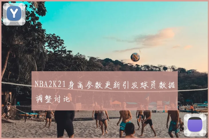 NBA2K21身高参数更新引发球员数据调整讨论