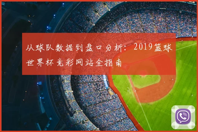 从球队数据到盘口分析：2019篮球世界杯竞彩网站全指南