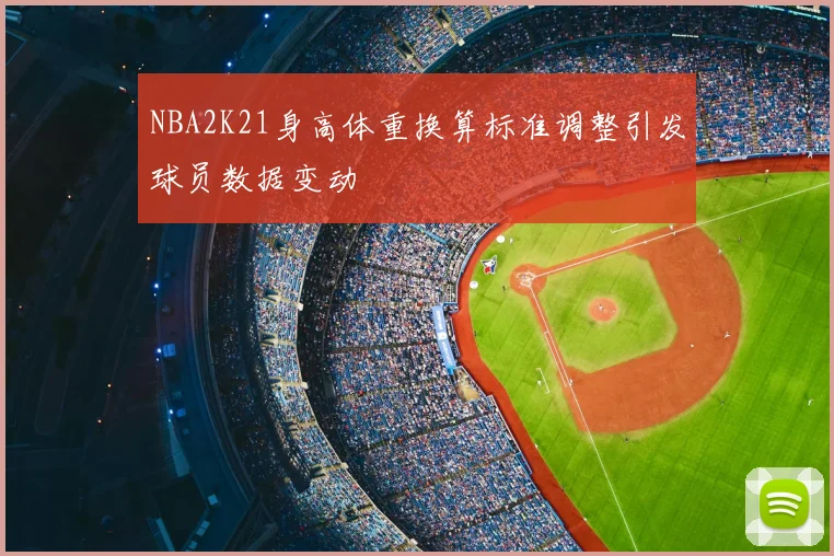 NBA2K21身高体重换算标准调整引发球员数据变动
