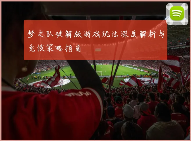 梦之队破解版游戏玩法深度解析与竞技策略指南
