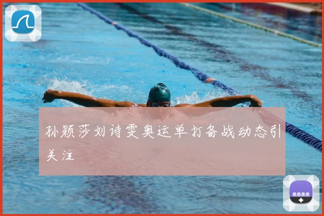孙颖莎刘诗雯奥运单打备战动态引关注