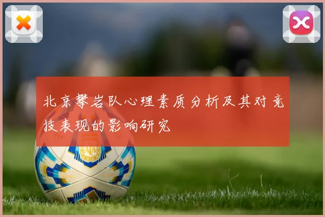 北京攀岩队心理素质分析及其对竞技表现的影响研究