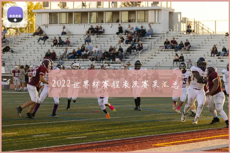 2022世界杯赛程表及赛果汇总