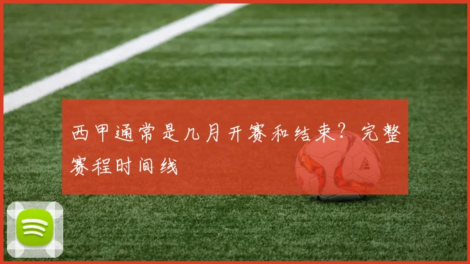 西甲通常是几月开赛和结束？完整赛程时间线